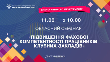 Запрошуємо до участі в обласному семінарі «Підвищення фахової компетентності працівників закладів культури клубного типу»